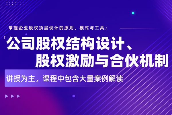 公司股权结构设计、股权激励与合伙机制