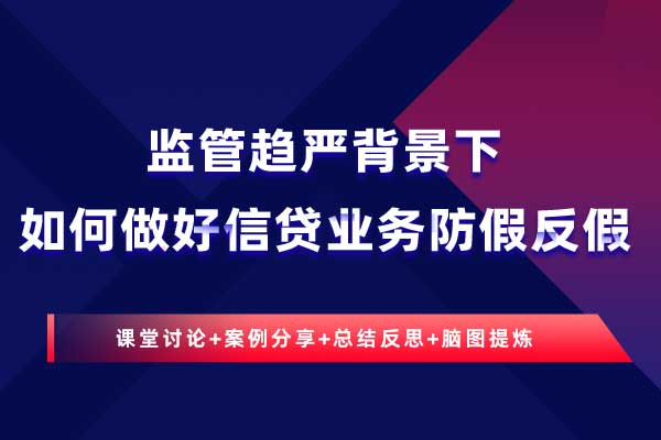 监管趋严背景下如何做好信贷业务防假反假 监管趋严背景下如何做好信贷业务防假反假