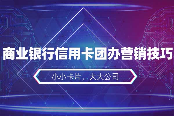 小小卡片,大大公司—商业银行信用卡团办营销技巧 小小卡片,大大公司—商业银行信用卡团办营销技巧