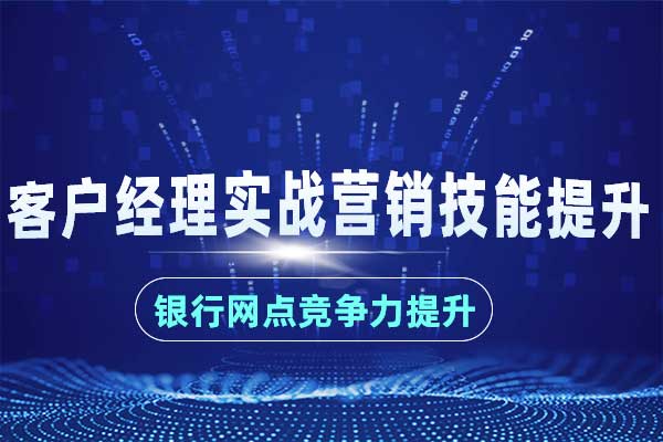 银行网点竞争力提升：客户经理实战营销技能提升