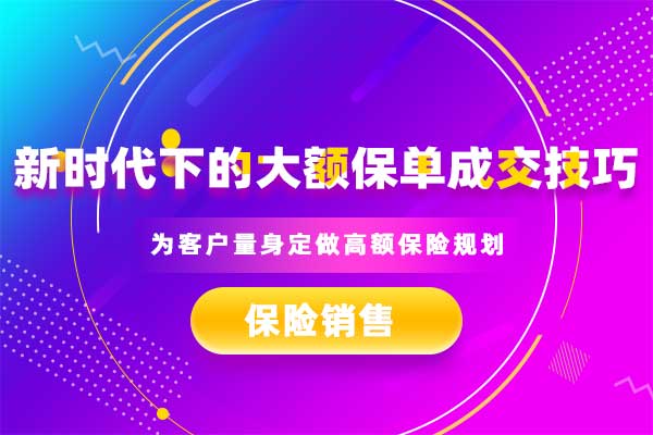 新时代下的大额保单成交技巧 新时代下的大额保单成交技巧