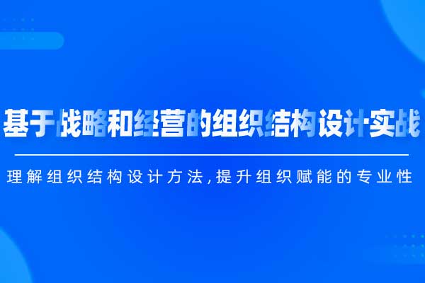 基于战略和经营的组织结构设计实战 基于战略和经营的组织结构设计实战