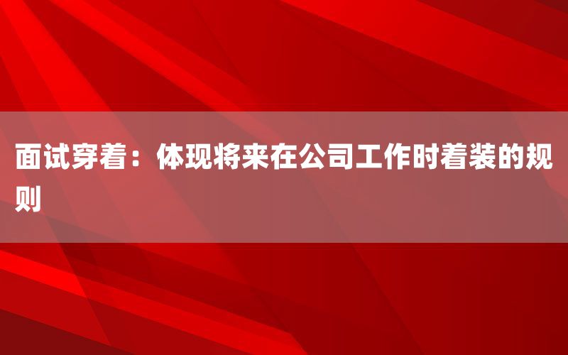 面试穿着:体现将来在公司工作时着装的