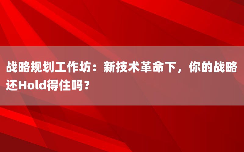 战略规划工作坊：新技术革命下，你的战