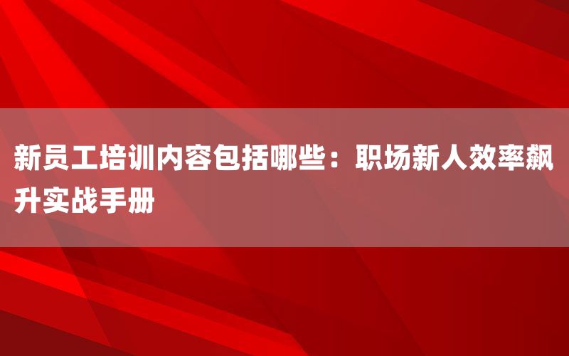 新员工培训内容包括哪些：职场新人效率