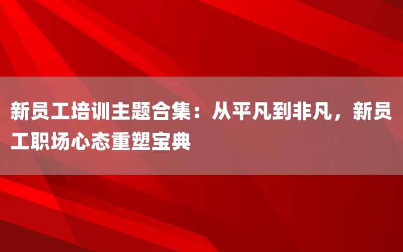 新员工培训主题合集：从平凡到非凡，新员工