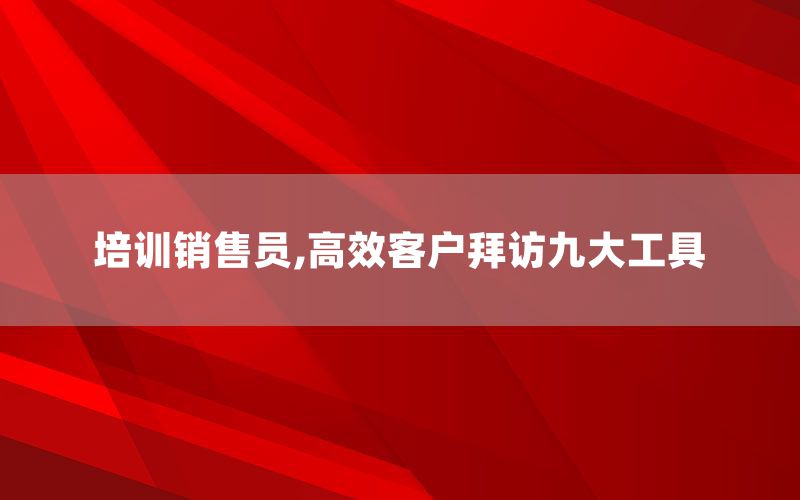 培训销售员,高效客户拜访九大工具