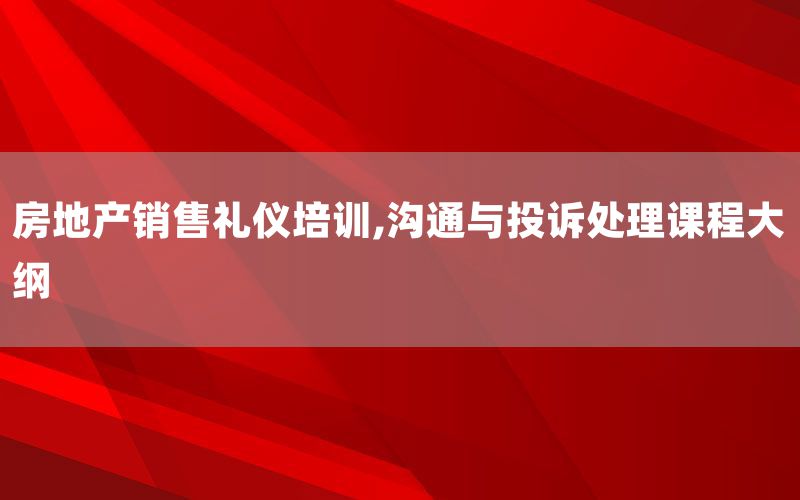 房地产销售礼仪培训,沟通与投诉处理课程大