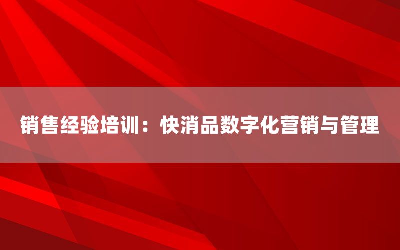 销售经验培训：快消品数字化营销与管理